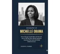 BIOGRAPHY OF MICHELLE OBAMA: From Chicago's South Side and Harvard Law to the First African-American First Lady and Global Advocate