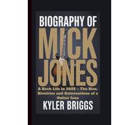 BIOGRAPHY OF MICK JONES: A Rock Life in 2025 - The Rise, Rivalries and Reinventions of a Guitar Icon