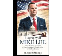 BIOGRAPHY OF MIKE LEE: The Life and Legacy of a Constitutional Conservative in the U.S. Senate