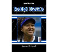 BIOGRAPHY OF NAOMI OSAKA: From Grand Slams to Global Change (Against the Odds: The Journey of Women Who Conquered Sport)