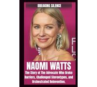 BIOGRAPHY OF NAOMI WATTS: THE story of the advocate who broke barriers, challenged stereotypes, and Orchestrated Reinvention. (The Legends of Hollywood)