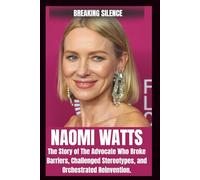 BIOGRAPHY OF NAOMI WATTS: THE story of the advocate who broke barriers, challenged stereotypes, and Orchestrated Reinvention. (The Legends of Hollywood)
