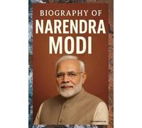 BIOGRAPHY OF NARENDRA MODI: THE RISE OF A POLITICAL TITAN