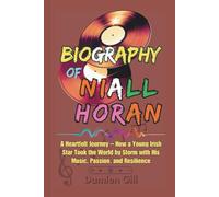 Biography of Niall Horan: A Heartfelt Journey - How a Young Irish Star Took the World by Storm with His Music, Passion, and Resilience