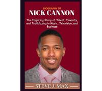BIOGRAPHY OF NICK CANNON: The Inspiring Story of Talent, Tenacity, and Trailblazing in Music, Television, and Business