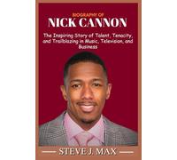 BIOGRAPHY OF NICK CANNON: The Inspiring Story of Talent, Tenacity, and Trailblazing in Music, Television, and Business