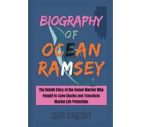 Biography of Ocean Ramsey: The Untold Story of the Ocean Warrior Who Fought to Save Sharks and Transform Marine Life Protection