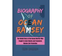 Biography of Ocean Ramsey: The Untold Story of the Ocean Warrior Who Fought to Save Sharks and Transform Marine Life Protection