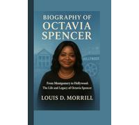 BIOGRAPHY OF OCTAVIA SPENCER: FROM MONTGOMERY TO HOLLYWOOD: THE LIFE AND LEGACY OF OCTAVIA SPENCER