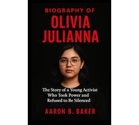 BIOGRAPHY OF OLIVIA JULIANNA: The Story of a young activist who took Power and refused to be Silenced.