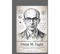 Biography of Omar M. Yaghi: The Visionary Chemist Behind Metal-Organic Frameworks and the 2025 Nobel Prize in Chemistry (Nobel Minds: The Chemists Who Built Tomorrow)