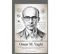 Biography of Omar M. Yaghi: The Visionary Chemist Behind Metal-Organic Frameworks and the 2025 Nobel Prize in Chemistry (Nobel Minds: The Chemists Who Built Tomorrow)
