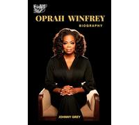 BIOGRAPHY OF OPRAH WINFREY: OPRAH’S PATH TO POWER AND PURPOSE