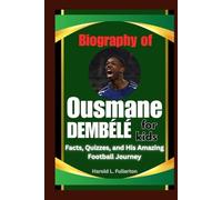 Biography of Ousmane Dembélé for Kids: Facts, Quizzes, and His Amazing Football Journey
