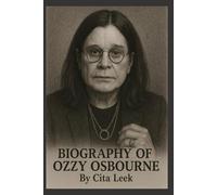 BIOGRAPHY OF OZZY OSBOURNE: A LIFE IN METAL AND MADNESS