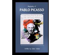 BIOGRAPHY OF PABLO PICASSO: A Colorful Journey through the Life and Art of the 20th Century's Mastermind (Biographical Chronicles)