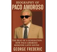 Biography of Paco Amoroso: The Beat of a Generation, How Paco Amoroso Redefine Latin Sound