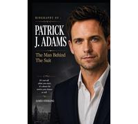 Biography of Patrick J. Adams: The Man Behind The Suit