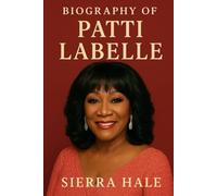 BIOGRAPHY OF PATTI LABELLE: THE LIFE AND LEGACY OF PATTI LABELLE