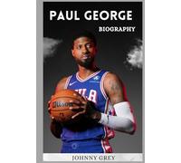 BIOGRAPHY OF PAUL GEORGE: THE RISE, REINVENTION, AND RESILIENCE OF AN NBA SUPERSTAR
