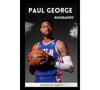 BIOGRAPHY OF PAUL GEORGE: THE RISE, REINVENTION, AND RESILIENCE OF AN NBA SUPERSTAR