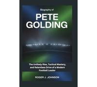 Biography of Pete Golding: The Unlikely Rise, Tactical Mastery, and Relentless Drive of a Modern Football Leader