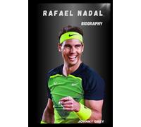 BIOGRAPHY OF RAFAEL NADAL: FROM MALLORCA TO TENNIS IMMORTALITY