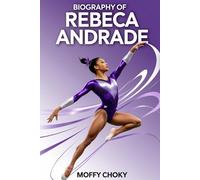 BIOGRAPHY OF REBECA ANDRADE: The Inspiring Story of a Girl Who Flipped Her Way to Olympic Fame (Inspiring Sports Legends Stories for Kids)