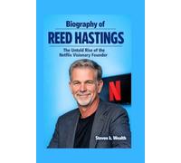 BIOGRAPHY OF REED HASTINGS: The Untold Rise of the Netflix Visionary Founder