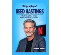BIOGRAPHY OF REED HASTINGS: The Untold Rise of the Netflix Visionary Founder