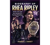 BIOGRAPHY OF RHEA RIPLEY: Power, Grit, and the Journey of a Fearless Wrestling Star