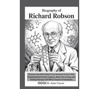 Biography Of Richard Robson: Discover the 2025 Nobel Prize-Winning Chemist Who Revolutionized Carbon Capture, Water Harvesting, and Energy Storage ... Minds: The Chemists Who Built Tomorrow)