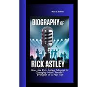 BIOGRAPHY OF RICK ASTLEY: How Has Rick Astley Adapted to Changing Music Trends? Evolution of a Pop Icon