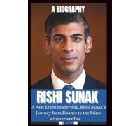 BIOGRAPHY OF RISHI SUNAK: A new era in leadership, Rishi sunak's journey from finance to the prime minister office - The man who led Britain through Crisis. (POLITICAL LIVES)