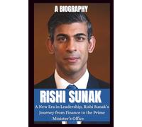 BIOGRAPHY OF RISHI SUNAK: A new era in leadership, Rishi sunak's journey from finance to the prime minister office - The man who led Britain through Crisis. (POLITICAL LIVES)