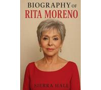 BIOGRAPHY OF RITA MORENO: THE LIFE AND LEGACY OF TRAILBLAZING ICON