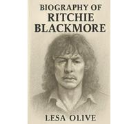 BIOGRAPHY OF RITCHIE BLACKMORE: THE MAN, THE MYTH, THE MUSIC