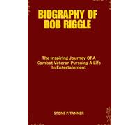 BIOGRAPHY OF ROB RIGGLE: The Inspiring Journey Of A Combat Veteran Pursuing A Life In Entertainment
