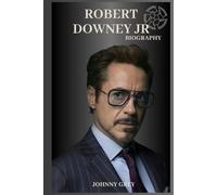 BIOGRAPHY OF ROBERT DOWNEY JR: FROM FALLEN STAR TO ICON: THE REDEMPTIVE JOURNEY OF ROBERT DOWNEY JR