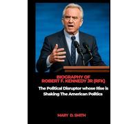 BIOGRAPHY OF ROBERT F. KENNEDY Jr (RFK): The Political Disruptor Whose Rise Is Shaking The American Politics