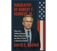 BIOGRAPHY OF ROBERT F. KENNEDY JR: Story of a Political Disruptor Whose Rise Is Shifting the Role of Truth in American Politics