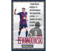 Biography of Robert Lewandowski: From Polish Prodigy to Bayern Munich and Barcelona Legend - A Journey of Goals, Records, and Global Success (Barcelona Attackers (The best Trio in the World))