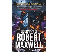 BIOGRAPHY OF ROBERT MAXWELL: Media Baron and Alleged Spy: Ghislaine Maxwell's Father, His Stolen Billions, Mysterious Drowning