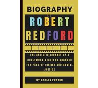 Biography of Robert Redford: The Artistic Journey of a Hollywood Star Who Changed the Face of Cinema and Social Justice