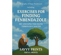 Biography of Roger Rasmussen: Including Exercise For Finding Fenbendazole: My Unexpected Faith Through Cancer