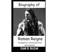 Biography of Roman Reigns: Undisputed, Unyielding And Unstoppable (The O.T.C) (WWE CHAMPIONS: BIOGRAPHIES OF WWE POPULAR AND FAMOUS SUPERSTARS)