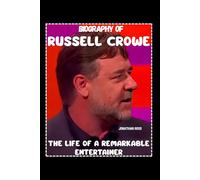 BIOGRAPHY OF RUSSELL CROWE: THE LIFE OF A REMARKABLE ENTERTAINER