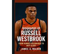 Biography of Russell Westbrook: From Humble Beginnings to MVP Glory