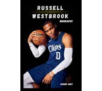 BIOGRAPHY OF RUSSELL WESTBROOK: WHY NOT? THE RELENTLESS JOURNEY OF RUSSELL WESTBROOK