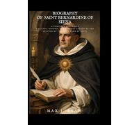 BIOGRAPHY OF SAINT BERNARDINE OF SIENA: A Complete Biography The Life, Mission, and Eternal Legacy of the Apostle of the Holy Name of Jesus